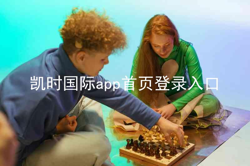 凯时国际app首页登录入口